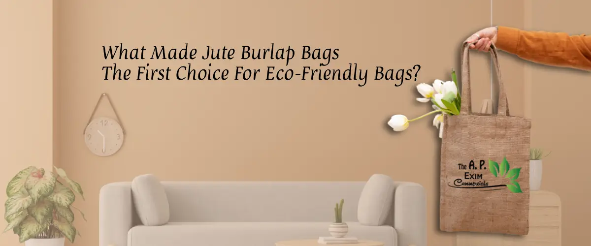 What Made Jute Burlap Bags The First Choice For Eco-Friendly Bags